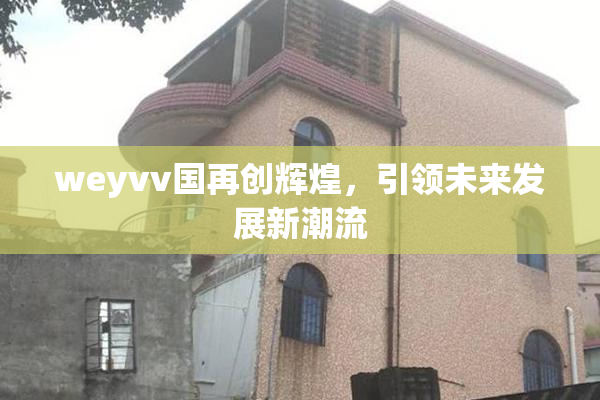 weyvv国再创辉煌，引领未来发展新潮流