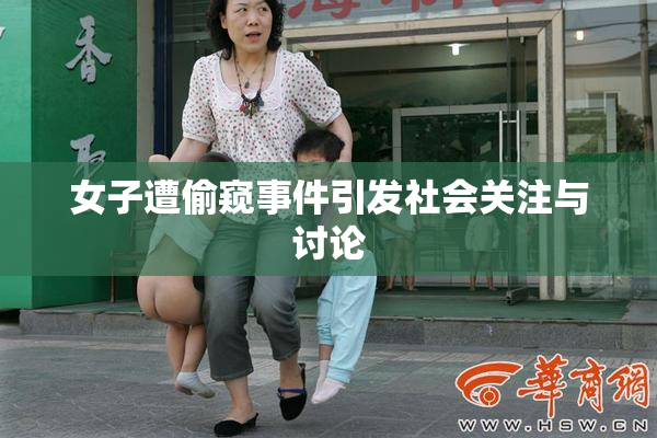 女子遭偷窥事件引发社会关注与讨论