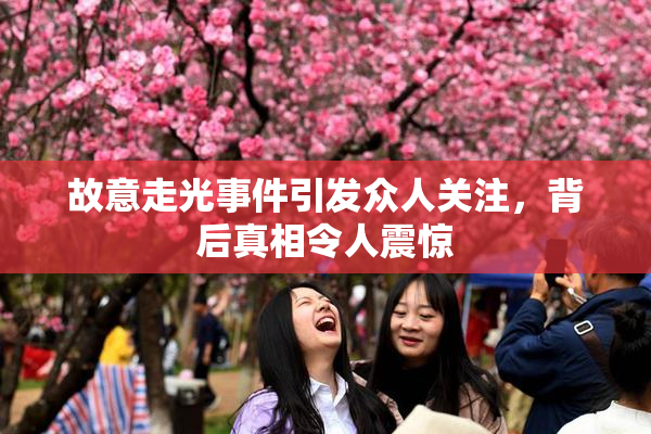 故意走光事件引发众人关注，背后真相令人震惊