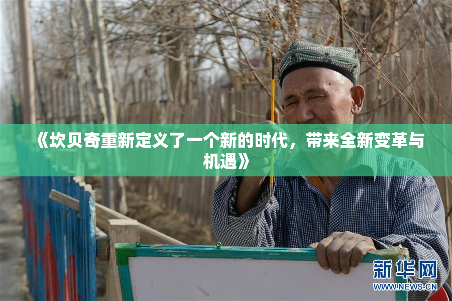 《坎贝奇重新定义了一个新的时代，带来全新变革与机遇》