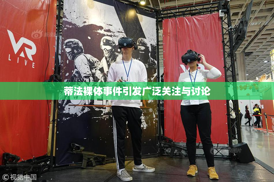 蒂法裸体事件引发广泛关注与讨论