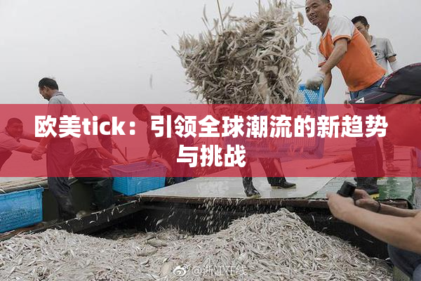 欧美tick：引领全球潮流的新趋势与挑战