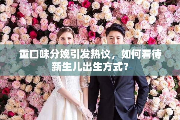 重口味分娩引发热议，如何看待新生儿出生方式？