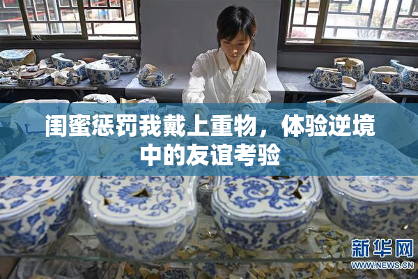 闺蜜惩罚我戴上重物，体验逆境中的友谊考验