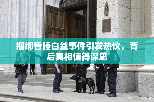 捆绑昏睡白丝事件引发热议，背后真相值得深思