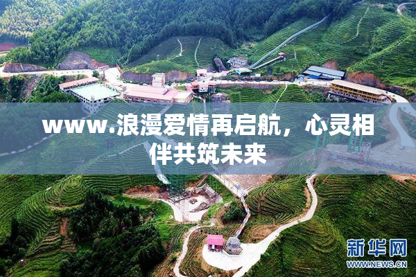 www.浪漫爱情再启航，心灵相伴共筑未来