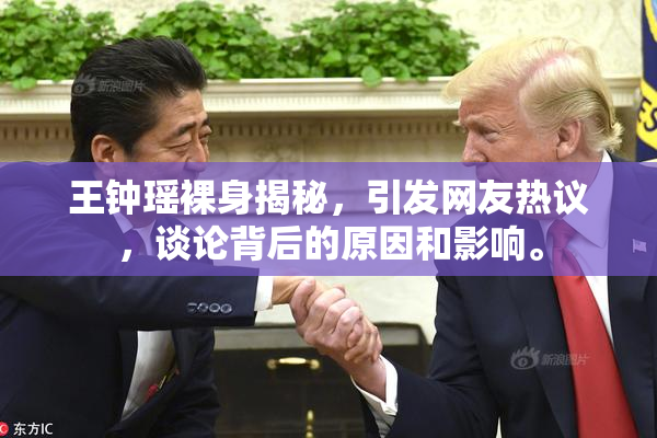 王钟瑶裸身揭秘，引发网友热议，谈论背后的原因和影响。