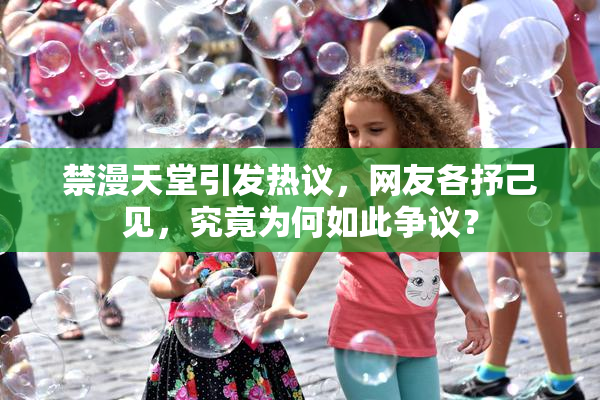 禁漫天堂引发热议，网友各抒己见，究竟为何如此争议？