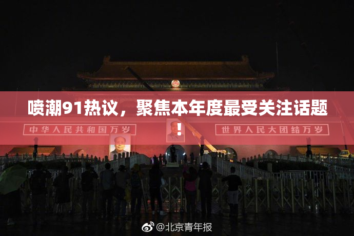 喷潮91热议，聚焦本年度最受关注话题！
