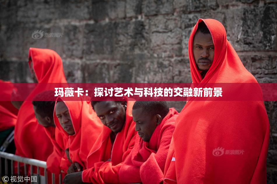 玛薇卡：探讨艺术与科技的交融新前景