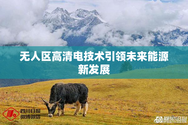 无人区高清电技术引领未来能源新发展