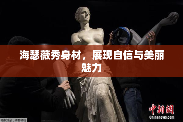 海瑟薇秀身材，展现自信与美丽魅力