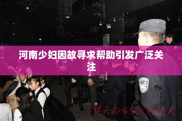 河南少妇因故寻求帮助引发广泛关注