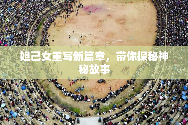 妲己女重写新篇章，带你探秘神秘故事