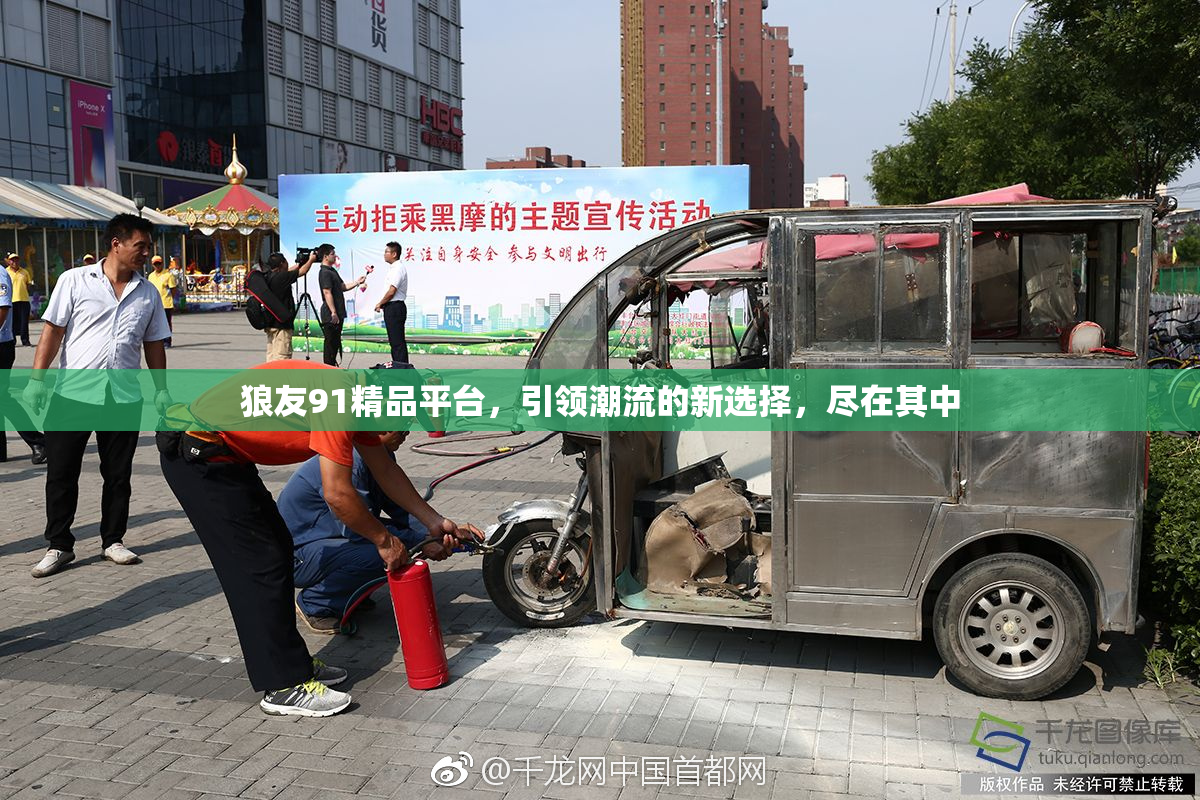 狼友91精品平台，引领潮流的新选择，尽在其中