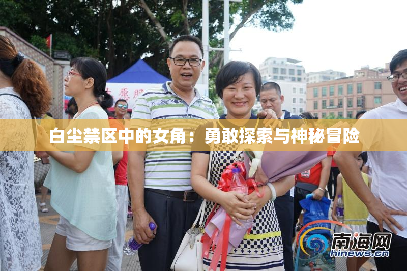 白尘禁区中的女角：勇敢探索与神秘冒险