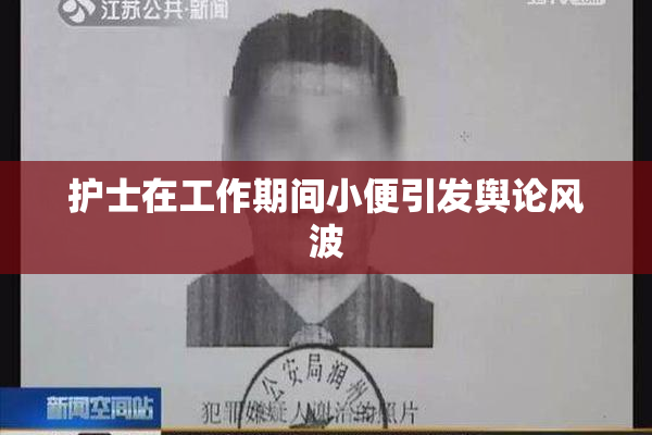 护士在工作期间小便引发舆论风波