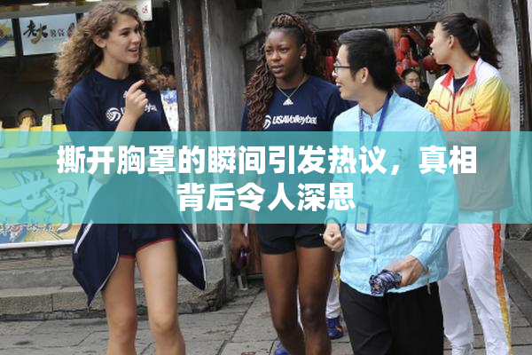 撕开胸罩的瞬间引发热议，真相背后令人深思
