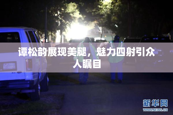谭松韵展现美腿，魅力四射引众人瞩目