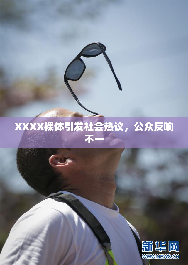 XXXX裸体引发社会热议，公众反响不一
