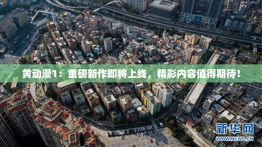 黄动漫1：重磅新作即将上线，精彩内容值得期待！
