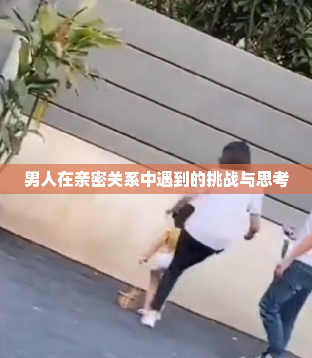 男人在亲密关系中遇到的挑战与思考