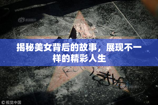 揭秘美女背后的故事，展现不一样的精彩人生
