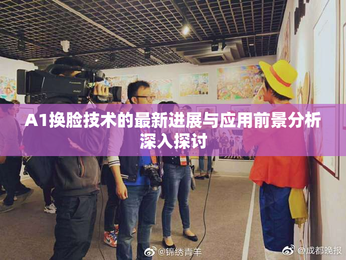 A1换脸技术的最新进展与应用前景分析深入探讨