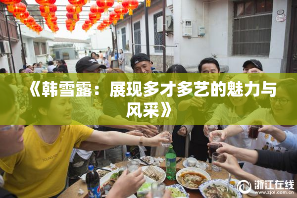 《韩雪露：展现多才多艺的魅力与风采》
