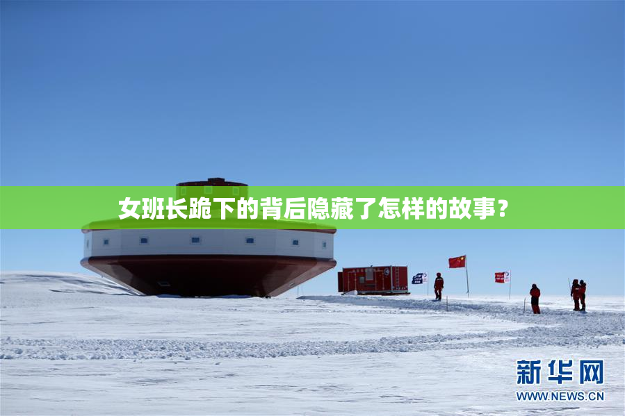 女班长跪下的背后隐藏了怎样的故事？