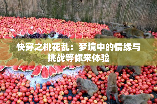 快穿之桃花乱：梦境中的情缘与挑战等你来体验