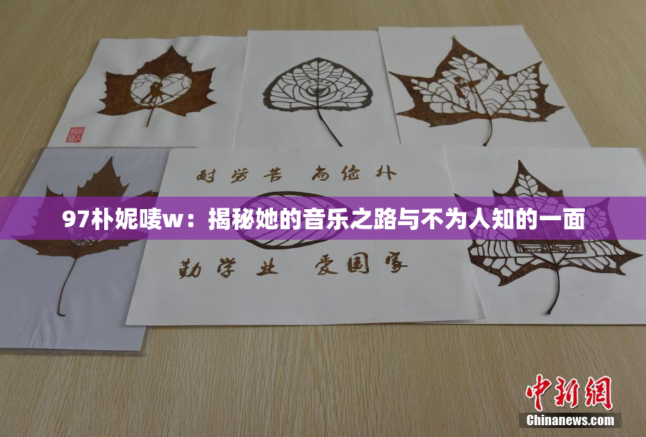 97朴妮唛w：揭秘她的音乐之路与不为人知的一面