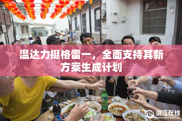 温达力挺格雷一，全面支持其新方案生成计划