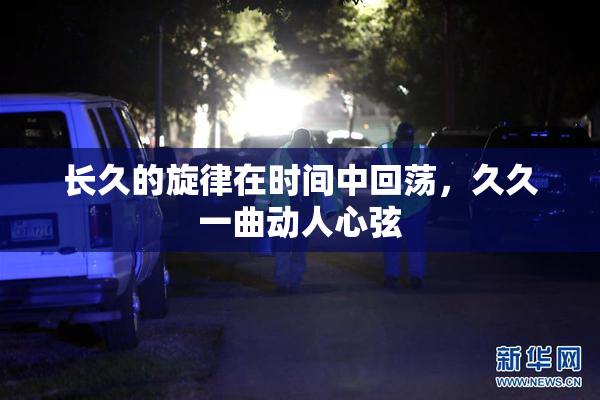 长久的旋律在时间中回荡，久久一曲动人心弦