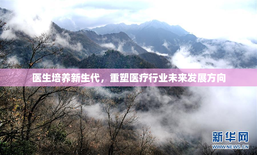 医生培养新生代，重塑医疗行业未来发展方向