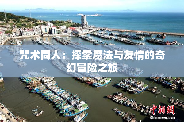 咒术同人：探索魔法与友情的奇幻冒险之旅