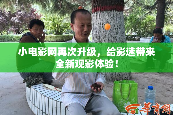 小电影网再次升级，给影迷带来全新观影体验！