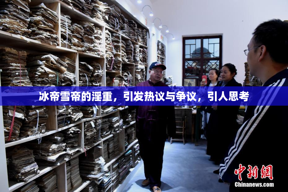 冰帝雪帝的淫重，引发热议与争议，引人思考