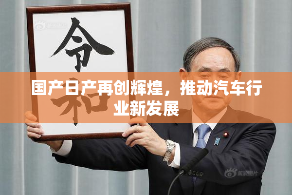 国产日产再创辉煌，推动汽车行业新发展