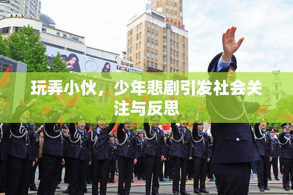 玩弄小伙，少年悲剧引发社会关注与反思