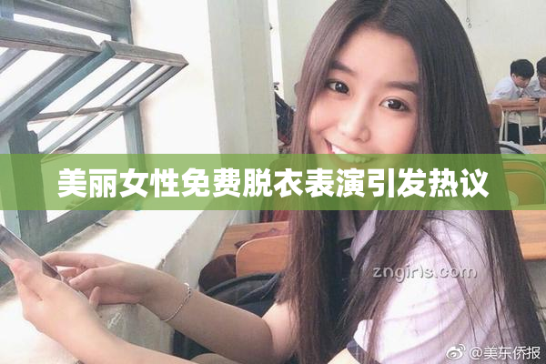美丽女性免费脱衣表演引发热议