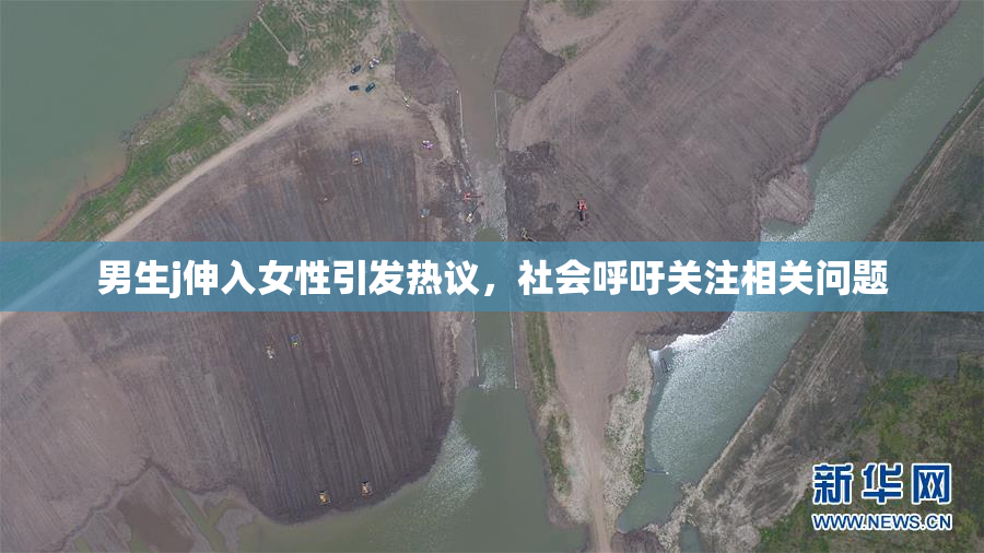 男生j伸入女性引发热议，社会呼吁关注相关问题