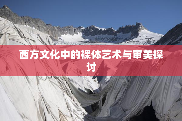 西方文化中的裸体艺术与审美探讨