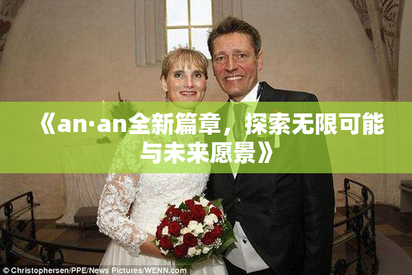 《an·an全新篇章，探索无限可能与未来愿景》
