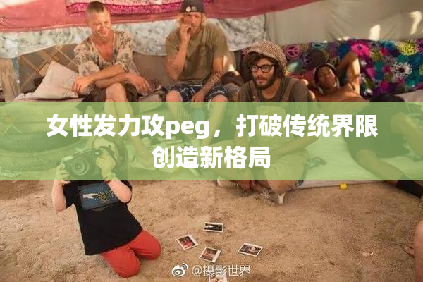 女性发力攻peg，打破传统界限创造新格局