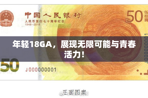 年轻18GA，展现无限可能与青春活力！