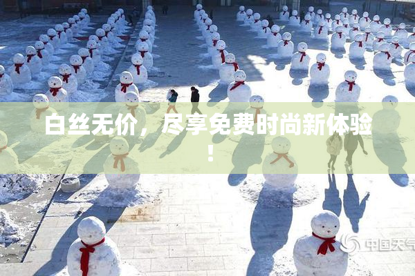 白丝无价，尽享免费时尚新体验！