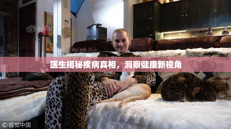 医生揭秘疾病真相，洞察健康新视角