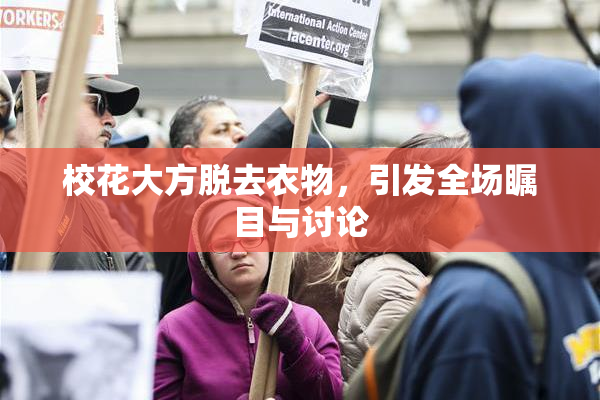 校花大方脱去衣物，引发全场瞩目与讨论