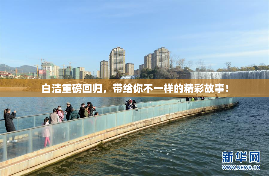 白洁重磅回归，带给你不一样的精彩故事！